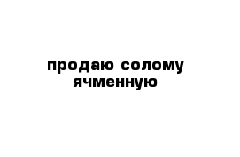 продаю солому ячменную